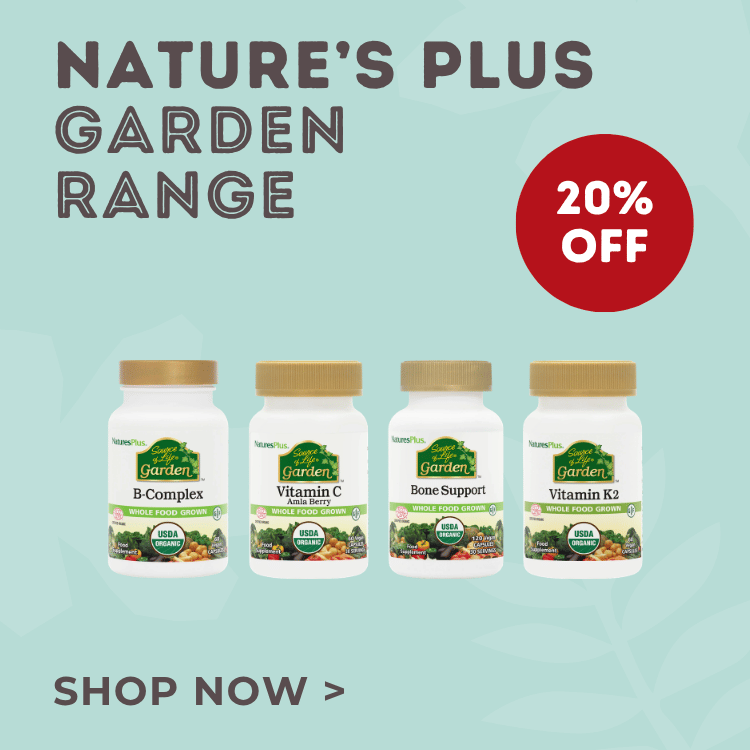 Nature's Plus garden range 20% Off. Shop now.